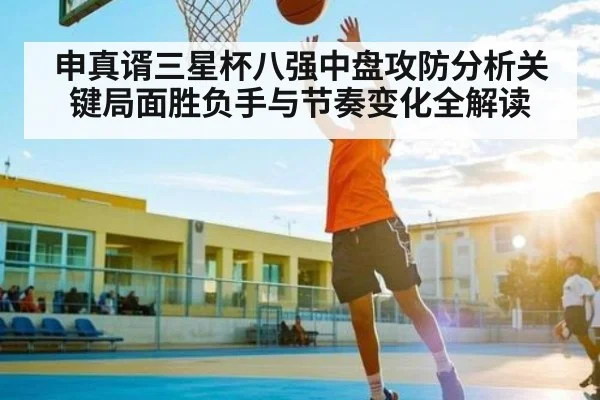 申真谞三星杯八强中盘攻防分析关键局面胜负手与节奏变化全解读